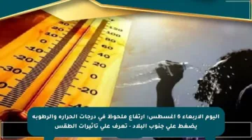 اليوم الأربعاء 6 أغسطس: ارتفاع ملحوظ في درجات الحرارة والرطوبة يضغط على جنوب البلاد – تعرف على تأثيرات الطقس